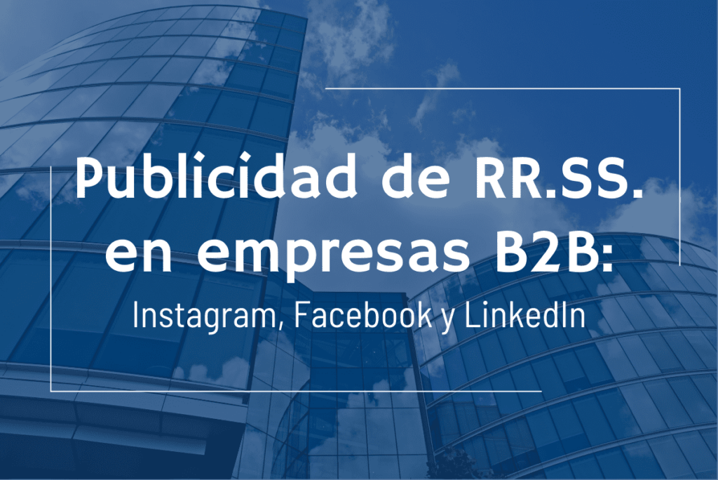 Publicidad en RR.SS. para empresas B2B - Instagram, Facebook y LinkedIn