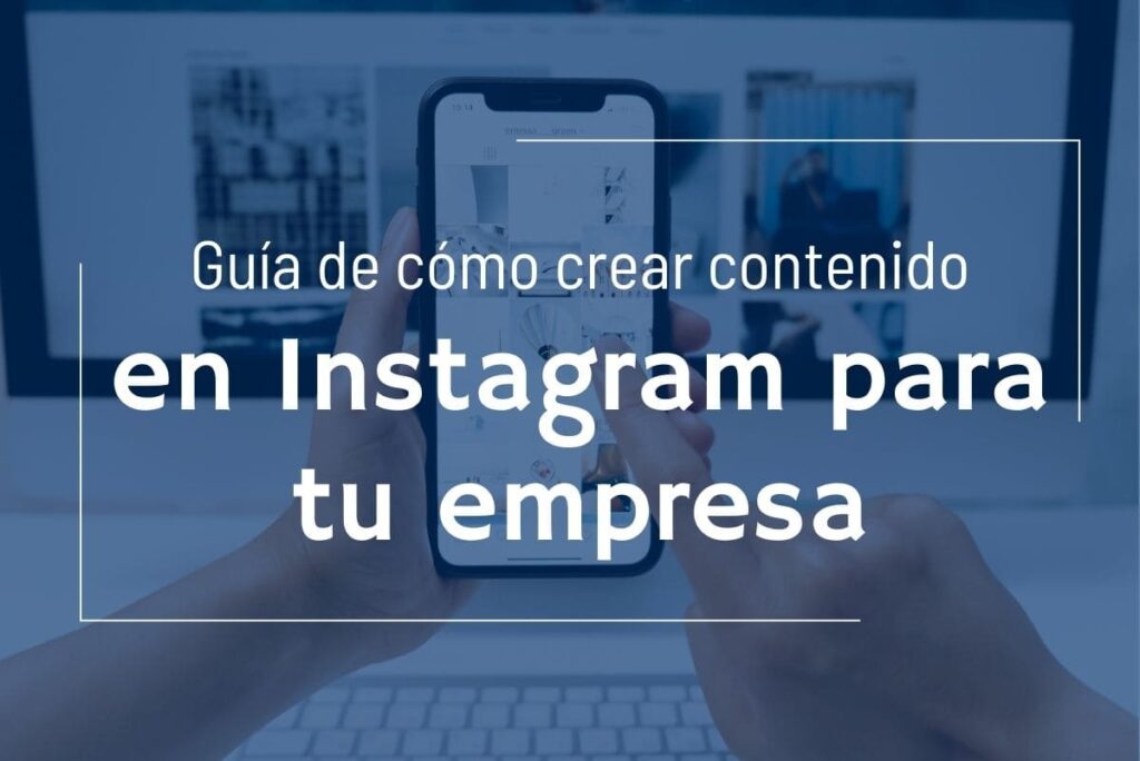 Guía de cómo crear contenido en Instagram para tu empresa