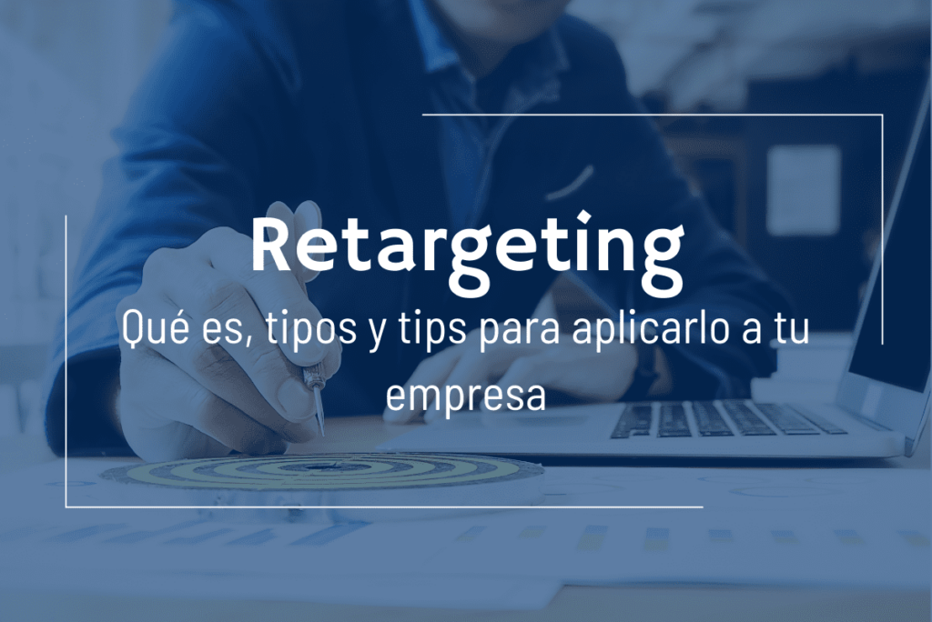 Retargeting: Qué es, tipos y tips para aplicarlo a tu empresa